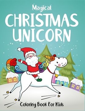 portada Magical Christmas Unicorn Coloring Book For Kids: Specially for girls ages 2-4, 4-6 and 6-8. Best creative high quality magical unicorn christmas acti