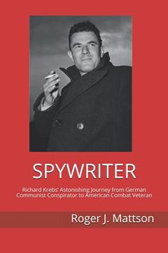 portada Spywriter: Richard Krebs' Astonishing Journey from German Communist Conspirator to American Combat Veteran (en Inglés)