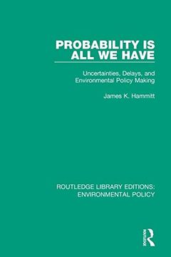 portada Probability is all we Have: Uncertainties, Delays, and Environmental Policy Making (Routledge Library Editions: Environmental Policy) (en Inglés)