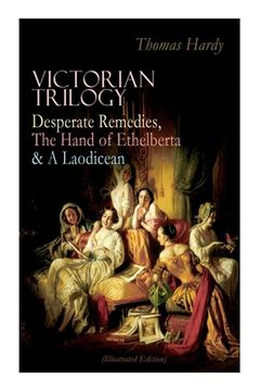 portada Victorian Trilogy: Desperate Remedies, The Hand of Ethelberta & A Laodicean (Illustrated Edition): Three Romance Classics in One Volume (en Inglés)
