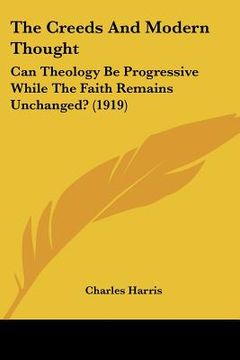 portada the creeds and modern thought: can theology be progressive while the faith remains unchanged? (1919)