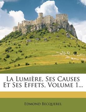 portada La Lumière, Ses Causes Et Ses Effets, Volume 1... (en Francés)