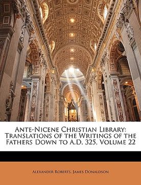 portada ante-nicene christian library: translations of the writings of the fathers down to a.d. 325, volume 22 (in English)