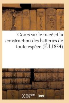 portada Cours Sur Le Tracé Et La Construction Des Batteries de Toute Espèce (en Francés)