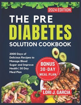 portada The Pre Diabetes Solution Cookbook: 2000 Days of Delicious Recipes to Manage Blood Sugar and Improve Health 30 Day Meal Plan (en Inglés)