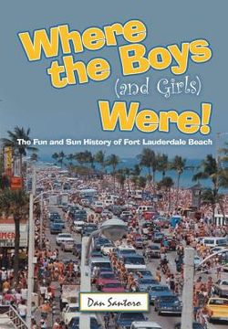 portada Where the Boys (and Girls) Were!: The Fun and Sun History of Fort Lauderdale Beach (en Inglés)