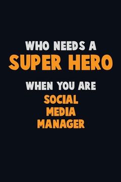 portada Who Need A SUPER HERO, When You Are Social media manager: 6X9 Career Pride 120 pages Writing Notebooks (en Inglés)