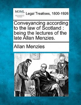 portada conveyancing according to the law of scotland: being the lectures of the late allan menzies. (in English)