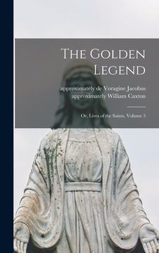 portada The Golden Legend: Or, Lives of the Saints, Volume 3 (en Inglés)