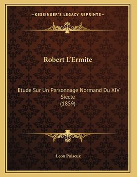 portada Robert L'Ermite: Etude Sur Un Personnage Normand Du XIV Siecle (1859) (en Francés)