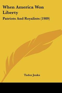 portada when america won liberty: patriots and royalists (1909) (en Inglés)
