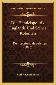 portada Die Handelspolitik Englands Und Seiner Kolonien: In Den Letzten Jahrzehnten (1893) (en Alemán)