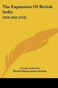 portada the expansion of british india: 1818-1858 (1918) (en Inglés)