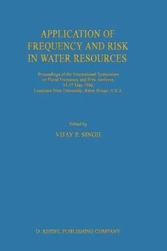 portada Application of Frequency and Risk in Water Resources: Proceedings of the International Symposium on Flood Frequency and Risk Analyses, 14-17 May 1986, (en Inglés)