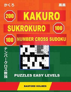 portada 200 Kakuro - Sukrokuro 100 - 100 Number Cross Sudoku. Puzzles Easy Levels.: Holmes Presents Puzzles from Basic Levels. Start Your Journey to Master Su (en Inglés)