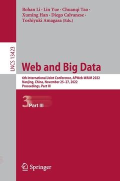 portada Web and Big Data: 6th International Joint Conference, Apweb-Waim 2022, Nanjing, China, November 25-27, 2022, Proceedings, Part III (in English)