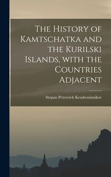 portada The History of Kamtschatka and the Kurilski Islands, With the Countries Adjacent (en Inglés)