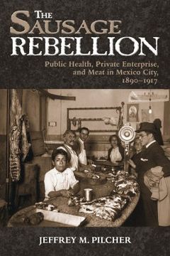 portada the sausage rebellion: public health, private enterprise, and meat in mexico city, 1890-1917 (en Inglés)