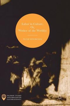 portada Labor in Culture, Or, Worker of the World(s) (en Inglés)
