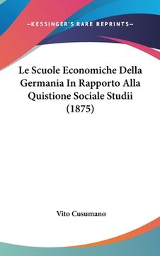 portada Le Scuole Economiche Della Germania In Rapporto Alla Quistione Sociale Studii (1875) (in Italian)