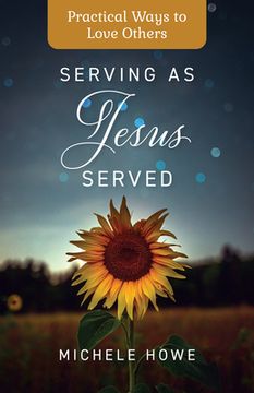 portada Serving as Jesus Served: Practical Ways to Love Others (en Inglés)