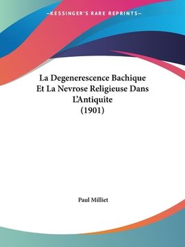 portada La Degenerescence Bachique Et La Nevrose Religieuse Dans L'Antiquite (1901) (en Francés)