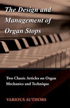 portada the design and management of organ stops - two classic articles on organ mechanics and technique (en Inglés)