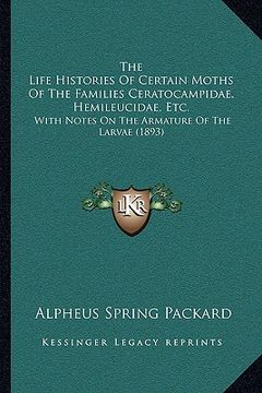 portada the life histories of certain moths of the families ceratocampidae, hemileucidae, etc.: with notes on the armature of the larvae (1893) (en Inglés)
