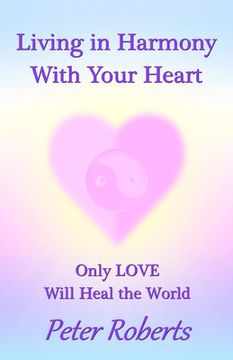 portada Living in Harmony With Your Heart: Only LOVE Will Heal the World (in English)