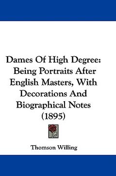 portada dames of high degree: being portraits after english masters, with decorations and biographical notes (1895) (en Inglés)