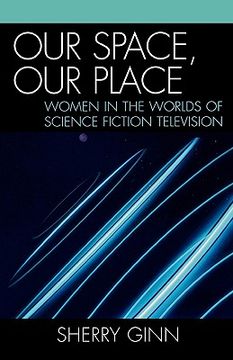 portada our space, our place: women in the worlds of science fiction television (en Inglés)