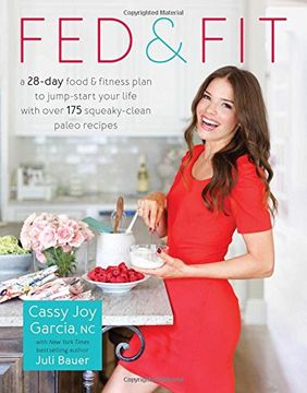 portada Fed & Fit: A 28 Day Food & Fitness Plan To Jump-start Your Life With Over 175 Squeaky-clean Paleo Recipes (en Inglés)