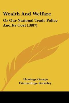 portada wealth and welfare: or our national trade policy and its cost (1887) (en Inglés)