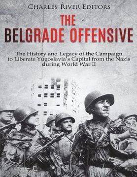 portada The Belgrade Offensive: The History and Legacy of the Campaign to Liberate Yugoslavia's Capital from the Nazis during World War II (en Inglés)