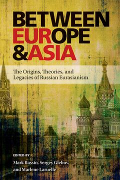 portada Between Europe and Asia: The Origins, Theories, and Legacies of Russian Eurasianism (in English)
