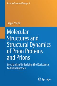 portada Molecular Structures and Structural Dynamics of Prion Proteins and Prions: Mechanism Underlying the Resistance to Prion Diseases (en Inglés)