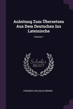 portada Anleitung Zum Übersetzen Aus Dem Deutschen Ins Lateinische; Volume 1 (in English)
