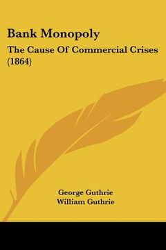 portada bank monopoly: the cause of commercial crises (1864) (en Inglés)