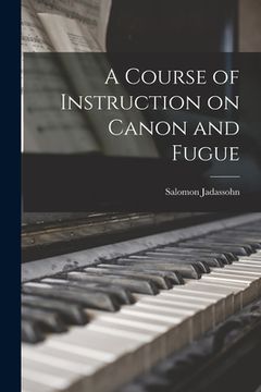 portada A Course of Instruction on Canon and Fugue (en Inglés)