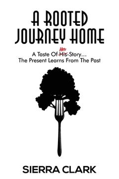 portada A Rooted Journey Home: A Taste of Her Story...The Present Learns from the Past