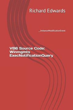 portada VB6 Source Code: Winmgmts ExecNotificationQuery: __InstanceModificationEvent (en Inglés)