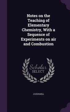 portada Notes on the Teaching of Elementary Chemistry, With a Sequence of Experiments on air and Combustion (en Inglés)