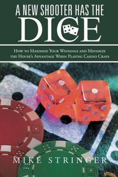 portada A new Shooter has the Dice: How to Maximize Your Winnings, and Minimize the House's Advantage When Playing Casino Craps. (in English)