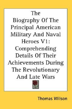 portada the biography of the principal american military and naval heroes v1: comprehending details of their achievements during the revolutionary and late wa (in English)