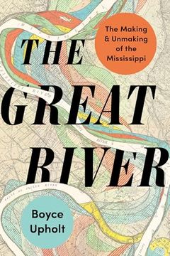 portada The Great River: The Making and Unmaking of the Mississippi