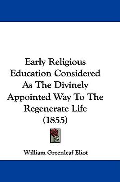 portada early religious education considered as the divinely appointed way to the regenerate life (1855) (en Inglés)