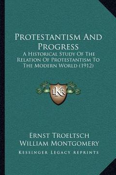 portada protestantism and progress: a historical study of the relation of protestantism to the modern world (1912)