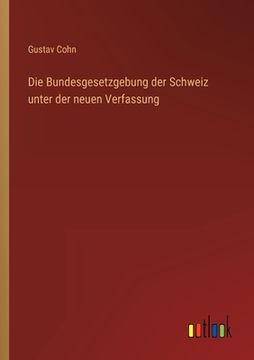 portada Die Bundesgesetzgebung der Schweiz unter der neuen Verfassung (in German)
