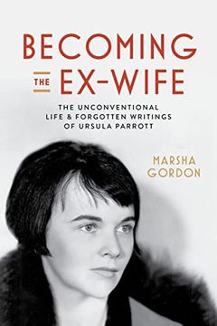 portada Becoming the Ex-Wife: The Unconventional Life and Forgotten Writings of Ursula Parrott (en Inglés)