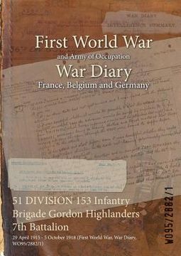 portada 51 DIVISION 153 Infantry Brigade Gordon Highlanders 7th Battalion: 29 April 1915 - 5 October 1918 (First World War, War Diary, WO95/2882/1)
